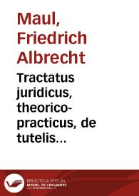 Tractatus juridicus, theorico-practicus, de tutelis tutoribus et curatoribus