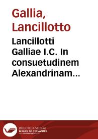 Portada:Lancillotti Galliae I.C. In consuetudinem Alexandrinam prohibentem, maritum vltra certum modum vxori relinquere, commentarium