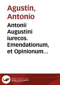 Antonii Augustini iurecos. Emendationum, et Opinionum Lib. IIII ; | Biblioteca Virtual Miguel de Cervantes