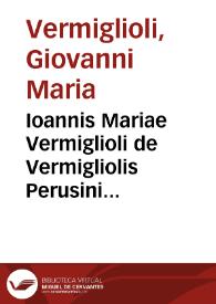Portada:Ioannis Mariae Vermiglioli de Vermigliolis Perusini ..., Collegij V.I. doctorum Perusiae decani, Consilia criminalia ad defensam in Romana Curia edita ...