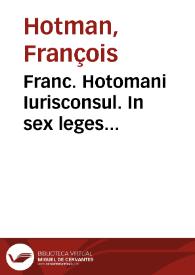 Portada:Franc. Hotomani Iurisconsul. In sex leges obscurissimas, commentarius