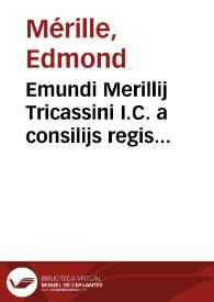 Portada:Emundi Merillij Tricassini I.C. a consilijs regis antecessoris, in Academia metropolis Biturigum primicerij, Ex Cuiacio libri tres :