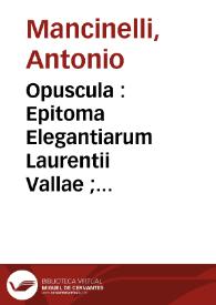 Opuscula : Epitoma Elegantiarum Laurentii Vallae ; Lima in Vallam ; Rhetoricam ad Herennium esse Ciceronis ; Commentariolus in Rhetoricam ad Herennium Ciceronis