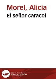 El señor caracol  / Alicia Morel y musicalizadas por Antonia Schimidt y Tomás Thayer | Biblioteca Virtual Miguel de Cervantes