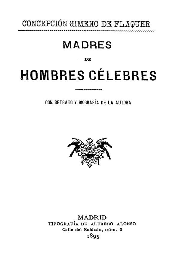 Madres de hombres célebres  : con retrato y biografía de la autora / Concepción Gimeno de Flaquer | Biblioteca Virtual Miguel de Cervantes