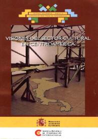 Portada:Visiones del sector cultural en Centroamérica / coordinación de la obra Jesús Oyamburu