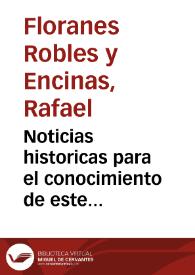 Noticias historicas para el conocimiento de este Libro, y del asunto de Behetrias de que trata ... con notas propias ... / Rafael Floranes Robles y Encinas, Señor de Tavaneros, en esta ciudad de Valladolid