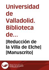 [Reducción de la Villa de Elche] [Manuscrito] | Biblioteca Virtual Miguel de Cervantes