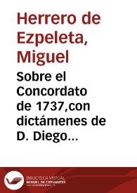 Portada:Sobre el Concordato de 1737,con dictámenes de D. Diego Sanchez Carralero, D. Pedro de la Quadra, Obispo de Osma y D. Andrés de Bruna, Ministro del Consejo