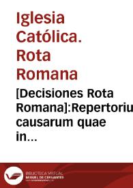 [Decisiones Rota Romana]:Repertorium causarum quae in hoc libro continentur. T. 3 [auditore Gaspare Quiroga] | Biblioteca Virtual Miguel de Cervantes