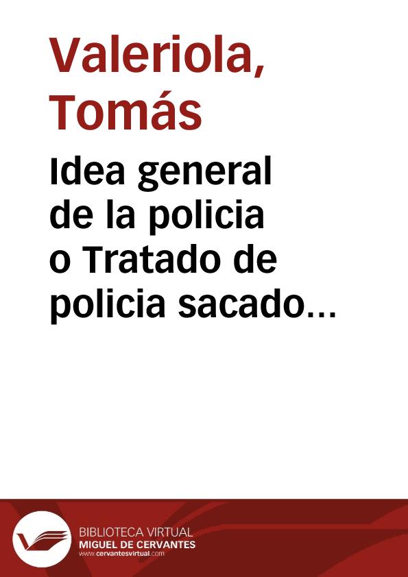 Idea general de la policia o Tratado de policia sacado de los mejores autores que han escrito sobre este objeto ... | Biblioteca Virtual Miguel de Cervantes
