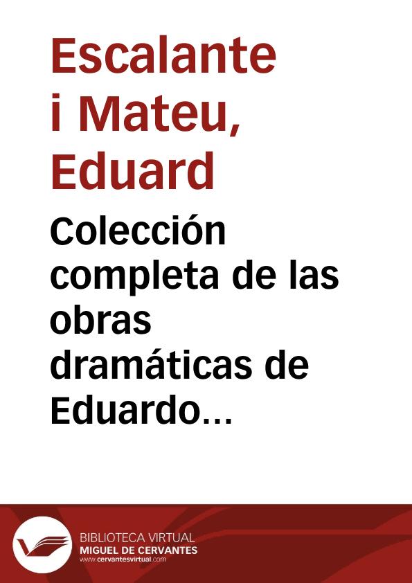 Colección completa de las obras dramáticas de Eduardo Escalante | Biblioteca Virtual Miguel de Cervantes