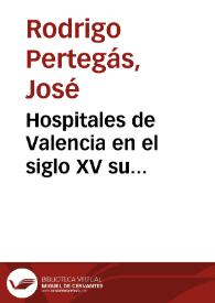 Portada:Hospitales de Valencia en el siglo XV su administración, régimen interior y condiciones higiénicas