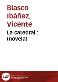 La catedral : (novela) / Vicente Blasco Ibañez | Biblioteca Virtual Miguel de Cervantes