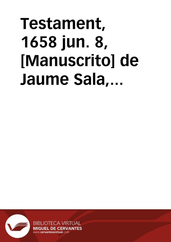 Testament, 1658 jun. 8, [Manuscrito] de Jaume Sala, prevere y vicari de la parroquia de St. Martí de Arenys | Biblioteca Virtual Miguel de Cervantes