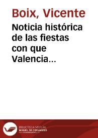 Portada:Noticia histórica de las fiestas con que Valencia celebró el siglo sexto de la venida a esta cap[i]tal de la milagrosa imagen del Salvador [Manuscrito]