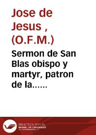 Portada:Sermon de San Blas obispo y martyr, patron de la... iglesia parroquial de San Pablo, en donde como predicador de la Quares- ma...