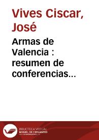 Portada:Armas de Valencia : resumen de conferencias pronunciadas en Lo Rat Penat por los señores Torres Belda, Vives Ciscar, Tramoyeres y Martinez Aloy 