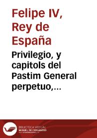 Portada:Privilegio, y capitols del Pastim General perpetuo, ara de nou concedit per la Magestat del Rey nostre senyor, en favor de la present ciutat de Valencia...