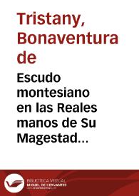 Portada:Escudo montesiano en las Reales manos de Su Magestad ... para defender, como Gran Maestre... de la ... militar Orden de Nuestra Señora de Montesa ... los priuilegios, prerrogatiuas, libertades, immunidades, y exempciones, que gozan por la Sede Apostolica, de los ordinarios