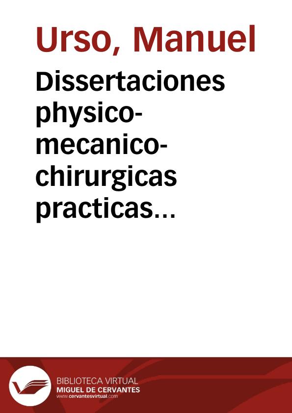 Dissertaciones physico-mecanico-chirurgicas practicas de el escirro y cancro | Biblioteca Virtual Miguel de Cervantes