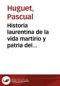 Portada:Historia laurentina de la vida martirio y patria del Invicto Martir Levita S.Lorenzo ... : distribuida en tres partes, y manifestada en doze breves Canticos ...