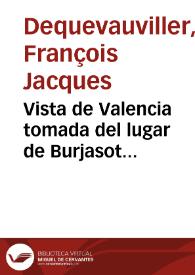 Portada:Vista de Valencia tomada del lugar de Burjasot [Material gráfico] =Vue de Valence prise du village de Burjasot = View of Valencia taken from the village of Burjasot