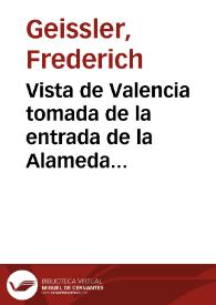 Vista de Valencia tomada de la entrada de la Alameda [Material gráfico] =Vue de Valence prise de l'entrée de l'Alameda = View of Valencia taken from the entrance of  the Valencia