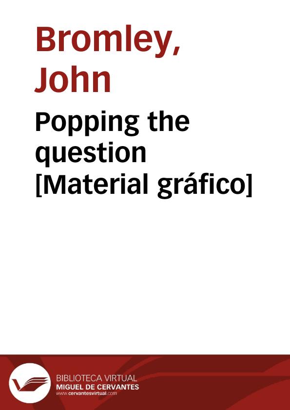 Popping the question [Material gráfico] | Biblioteca Virtual Miguel de Cervantes