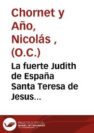 Portada:La fuerte Judith de España Santa Teresa de Jesus : elogiada con esta oracion panegirica en la iglesia del Convento del Carmen de Valencia dia XV de Octubre de 1770