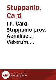 Portada:I.F. Card. Stuppanio prov. Aemiliae... Veterum. monument. apud. Vrbinat.... haec bene. auspicato. opere. nuper ad classem. ravennat. eruta monachi. classenses... [Texto impreso]