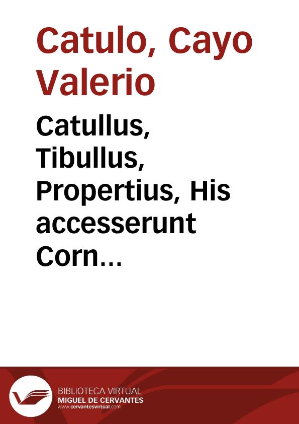Catullus, Tibullus, Propertius, His accesserunt Corn Galli fragmenta [Texto impreso] | Biblioteca Virtual Miguel de Cervantes