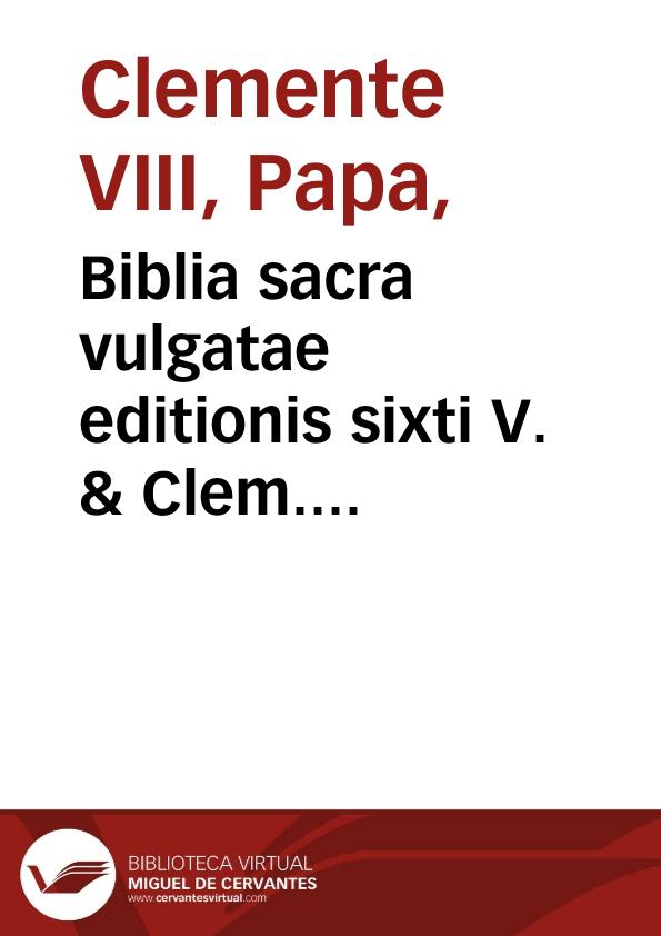 Biblia sacra vulgatae editionis sixti V. & Clem. VIII Pont. Max. auctoritate recognita... [Texto impreso] | Biblioteca Virtual Miguel de Cervantes