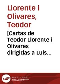 [Cartas de Teodor Llorente i Olivares dirigidas a Luis Cebrián Mezquita] | Biblioteca Virtual Miguel de Cervantes