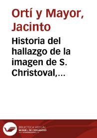 Historia del hallazgo de la imagen de S. Christoval, sus milagros, y fundacion del Real Convento de Religiosas Canongesas Agustinas en la Ciudad de Valencia [Texto impreso] | Biblioteca Virtual Miguel de Cervantes