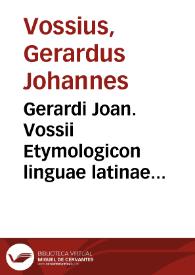 Portada:Gerardi Joan. Vossii Etymologicon linguae latinae praefigitur eiusdem de literarum permutatione tractatus [Texto impreso]