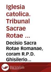 Decisio Sacra Rotae Romanae, coram R.P.D. Ghisilerio in causa Valentina Iurissedendi [Texto impreso]
