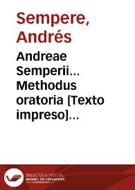 Andreae Semperii... Methodus oratoria [Texto impreso] ; item et de sacra ratione concionandi libellus | Biblioteca Virtual Miguel de Cervantes
