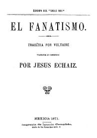 Portada:El fanatismo: tragedia / por Voltaire ; traducida al castellano por Jesús Echáiz