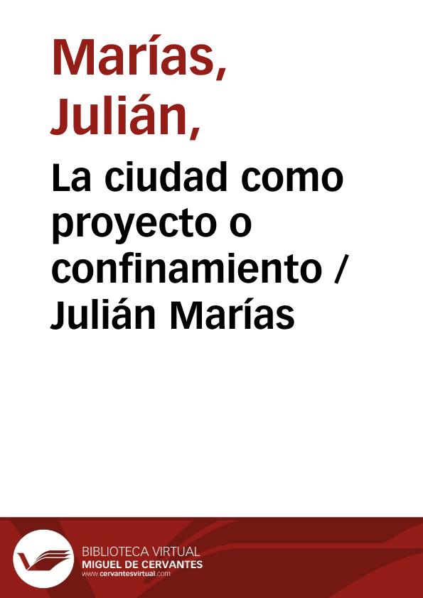 La ciudad como proyecto o confinamiento / Julián Marías | Biblioteca Virtual Miguel de Cervantes