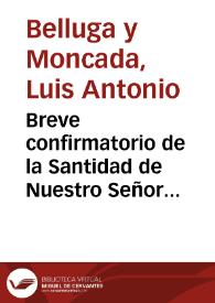 Portada:Breve confirmatorio de la Santidad de Nuestro Señor Benedicto XIV de las Pias Fundaciones y memorias instituidas por el Eminentisimo Señor Cardenal Belluga para beneficio de la Diocesi [sic] de Cartagena, que obtuvo [Escritura de Fundaciones otorgada por el Emo. Señor Cardenal Belluga en el año de 1741 con diferentes Reales Cedulas y otros documentos pertenecientes à dichas Fundaciones].