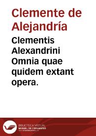 Clementis Alexandrini Omnia quae quidem extant opera. | Biblioteca Virtual Miguel de Cervantes