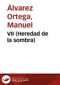 VII (Heredad de la sombra) / Manuel Álvarez Ortega | Biblioteca Virtual Miguel de Cervantes