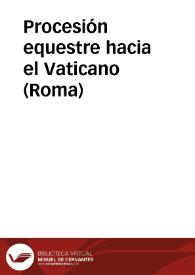 Procesión equestre hacia el Vaticano (Roma) | Biblioteca Virtual Miguel de Cervantes