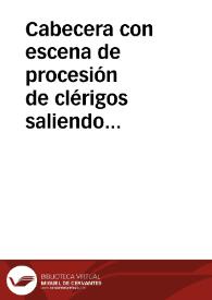 Cabecera con escena de procesión de clérigos saliendo de un edificio | Biblioteca Virtual Miguel de Cervantes