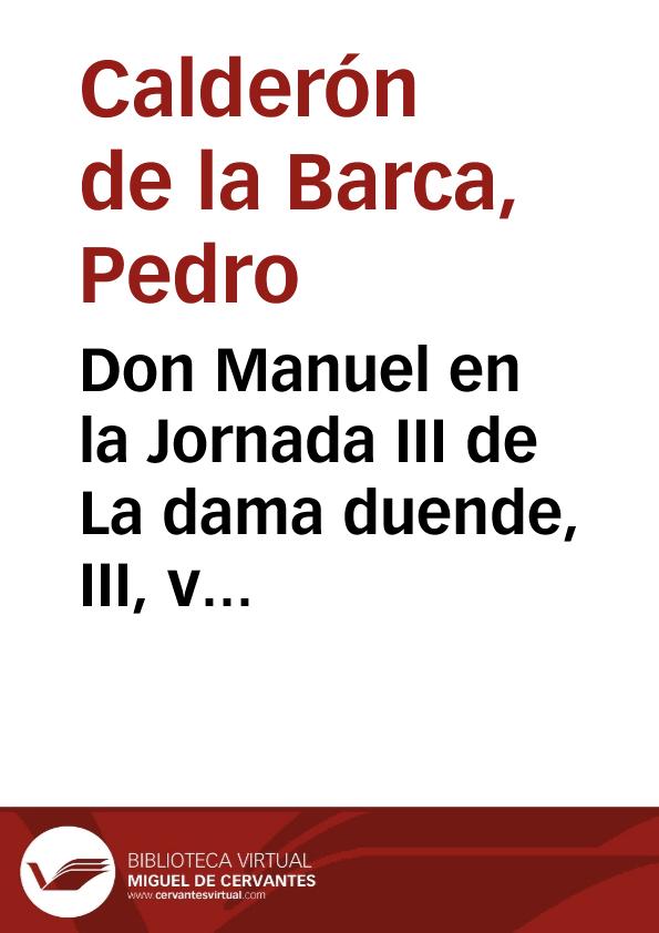 Don Manuel en la Jornada III de La dama duende, III, v v. 53-89 | Biblioteca Virtual Miguel de Cervantes