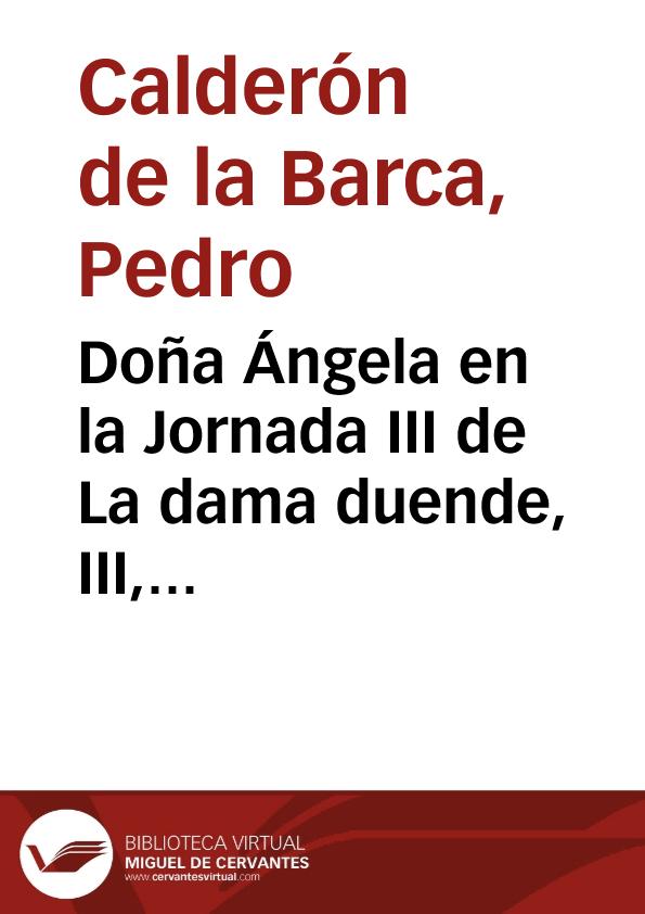 Doña Ángela en la Jornada III de La dama duende, III, v v. 746-761 | Biblioteca Virtual Miguel de Cervantes