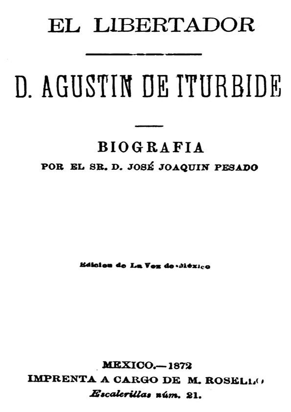 El libertador de México D. Agustín de Iturbide: biografía / Por el Sr. D. José Joaquin Pesado | Biblioteca Virtual Miguel de Cervantes