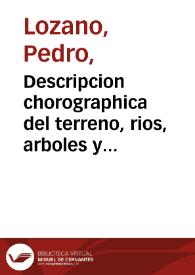 Portada:Descripcion chorographica del terreno, rios, arboles y animales ...  del gran Chaco, Gualamba y de los ritos y costumbres de las ... naciones barbaras e infieles que le habitan : con una  ... relacion historica de lo que en ellas han obrado para conquistarlas algunos governadores y  ministros reales, y los misioneros jesuitas para reducirlos a la fé...  / escrita por el Padre Pedro Lozano de la Compañia de Jesus... ; la cual ofrece y dedica ... el Padre Antonio Machoni...