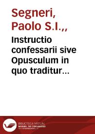 Portada:Instructio confessarii sive Opusculum in quo traditur praxis cum fructu administrandi sacramentum poenitentiae / auctore R.P. Paulo Segneri...